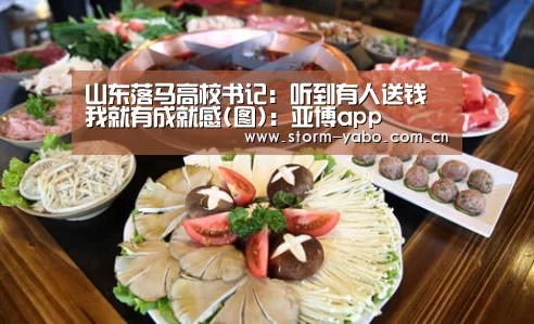 山东落马高校书记:听到有人送钱 我就有成就感(图):亚博app(图2) 亚博官网