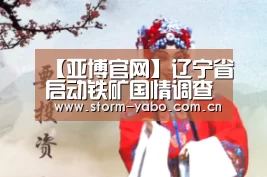 【亚博官网】辽宁省启动铁矿国情调查试点工作(图1) 亚博app