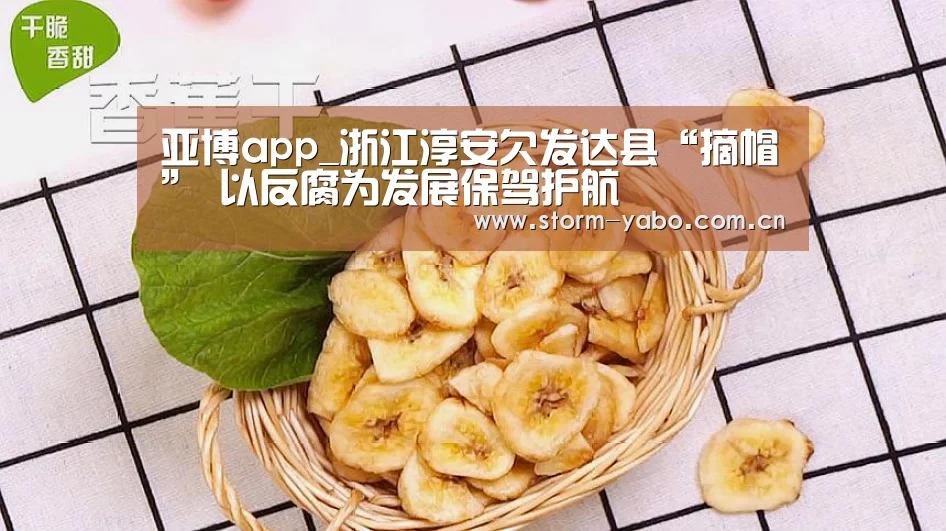 亚博app_浙江淳安欠发达县“摘帽” 以反腐为发展保驾护航(图2) 亚博体育